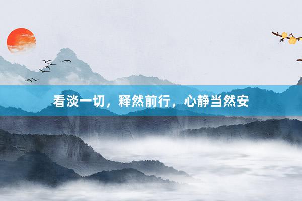看淡一切，释然前行，心静当然安