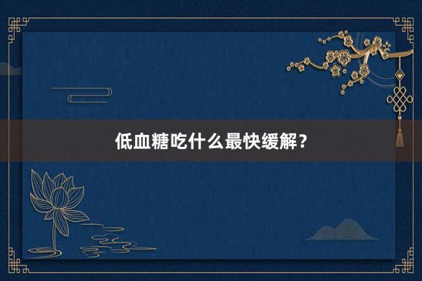 低血糖吃什么最快缓解？